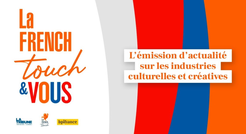 La French Touch & vous : l’émission dédiée aux Industries Culturelles et Créatives