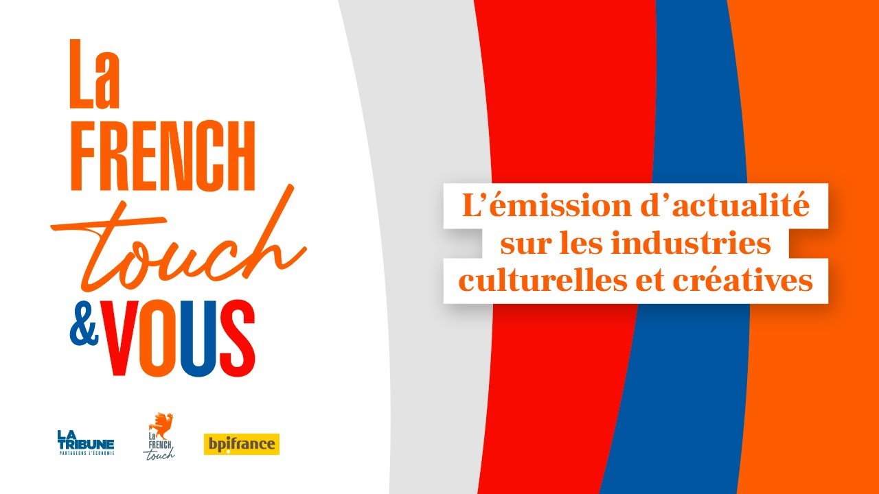 La French Touch & vous : l’émission dédiée aux Industries Culturelles et Créatives